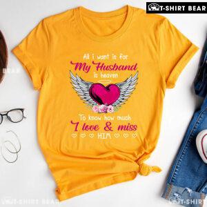 All I Want Is For My Husband In Heaven To Know How Much I Love & Miss Him T-Shirt