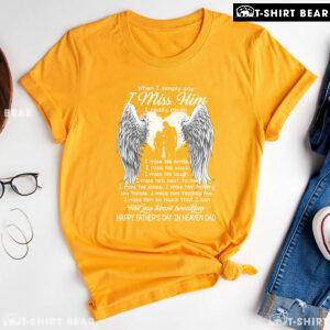 When I Simply Say I Miss Him Happy Father's Day In Heaven Dad T-Shirt