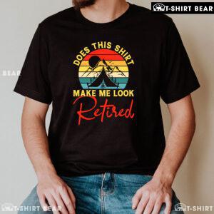 Does This Shirt Make Me Look Retired Camping Vintage T-Shirt