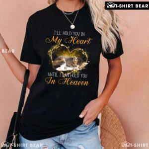 Cat I'll Hold You In My Heart Until I Can Hold You In Heaven for Cat Lover T-Shirt