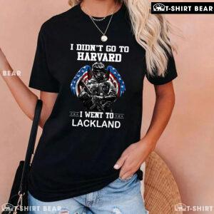 I Didn't Go To Harvard I Went To Lackland Veteran T-Shirt