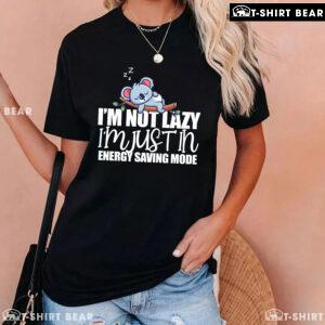 Koala I'm Not Lazy I'm Just In Energy Saving Mode T-Shirt
