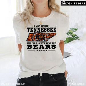 I May Live In Tennessee But I’ll Always Have The Chicago Bears In My DNA T-Shirt