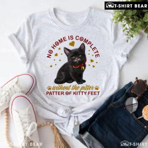 No Home Is Complete Without The Pitter Patter Of Kitty Feet T-Shirt