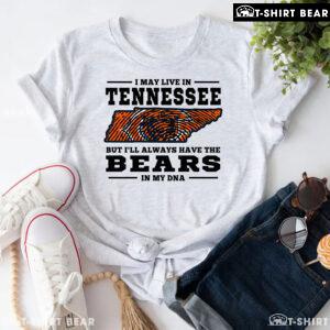 I May Live In Tennessee But I’ll Always Have The Chicago Bears In My DNA T-Shirt