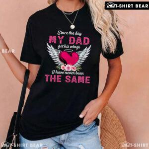 Since The Day My Dad Got His Wings I Have Never Been The Same T-Shirt