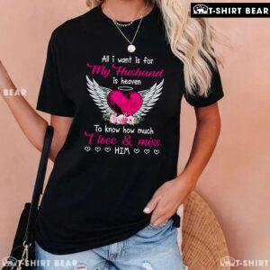 All I Want Is For My Husband In Heaven To Know How Much I Love & Miss Him T-Shirt