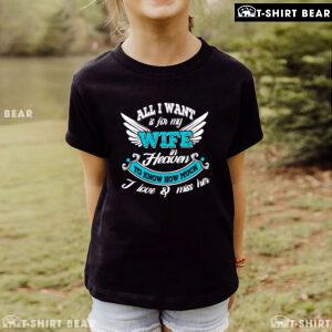 All I Want Is For My Wife In Heaven To Know How Much I Love & Miss Her T-Shirt