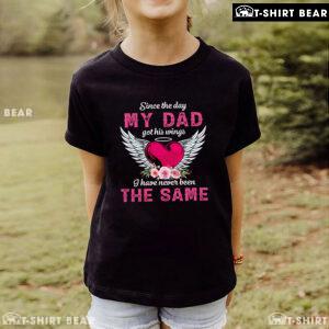 Since The Day My Dad Got His Wings I Have Never Been The Same T-Shirt