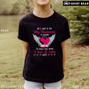 All I Want Is For My Husband In Heaven To Know How Much I Love & Miss Him T-Shirt