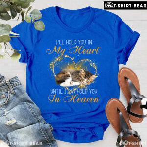 Cat I'll Hold You In My Heart Until I Can Hold You In Heaven for Cat Lover T-Shirt