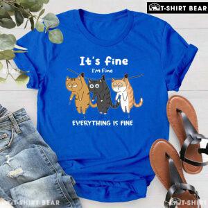 It's Fine I'm Fine Everything Is Fine Cats T-Shirt