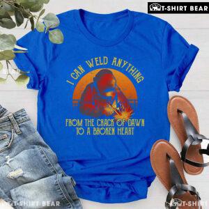 I Can Weld Anything From The Crack Of Dawn To A Broken Heart T-Shirt