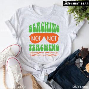 Beaching Not Teaching Sunglasses Teacher Summer Vacation T-Shirt