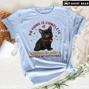 No Home Is Complete Without The Pitter Patter Of Kitty Feet T-Shirt