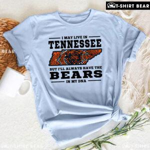 I May Live In Tennessee But I’ll Always Have The Chicago Bears In My DNA T-Shirt