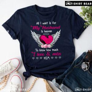 All I Want Is For My Husband In Heaven To Know How Much I Love & Miss Him T-Shirt