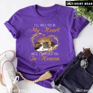 Cat I'll Hold You In My Heart Until I Can Hold You In Heaven for Cat Lover T-Shirt