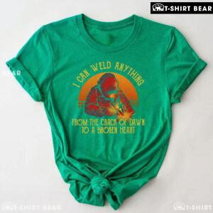 I Can Weld Anything From The Crack Of Dawn To A Broken Heart T-Shirt