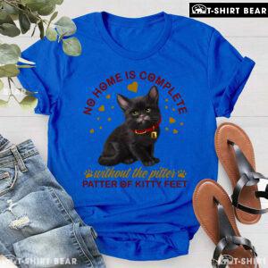 No Home Is Complete Without The Pitter Patter Of Kitty Feet T-Shirt