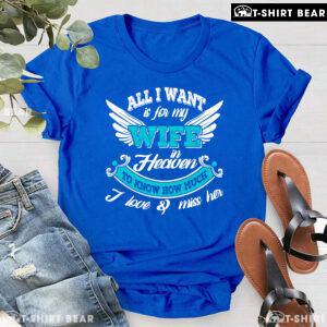 All I Want Is For My Wife In Heaven To Know How Much I Love & Miss Her T-Shirt