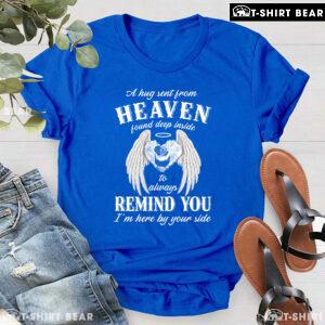 A Hug Sent From Heaven Found Deep Inside To Always Remind You I'm Here By Your Side T-Shirt