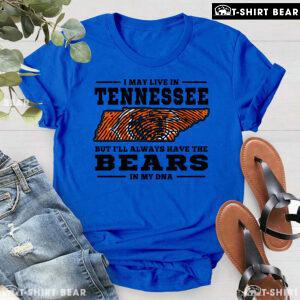 I May Live In Tennessee But I’ll Always Have The Chicago Bears In My DNA T-Shirt