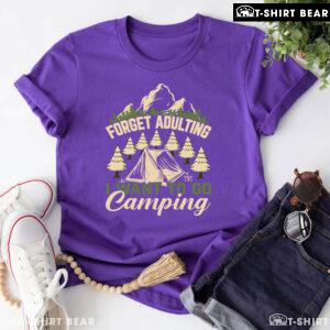 Forget Adulting I Want To Go Camping T-Shirt