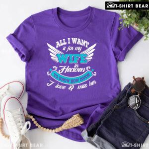 All I Want Is For My Wife In Heaven To Know How Much I Love & Miss Her T-Shirt