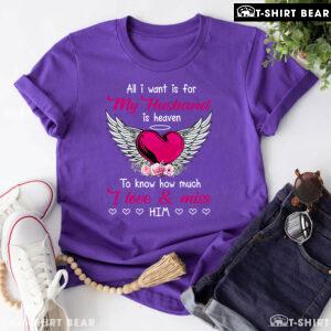 All I Want Is For My Husband In Heaven To Know How Much I Love & Miss Him T-Shirt