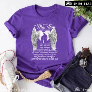 When I Simply Say I Miss Him Happy Father's Day In Heaven Dad T-Shirt