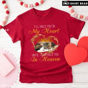 Cat I'll Hold You In My Heart Until I Can Hold You In Heaven for Cat Lover T-Shirt