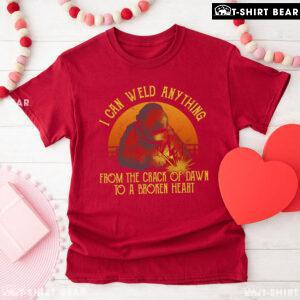 I Can Weld Anything From The Crack Of Dawn To A Broken Heart T-Shirt