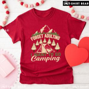 Forget Adulting I Want To Go Camping T-Shirt