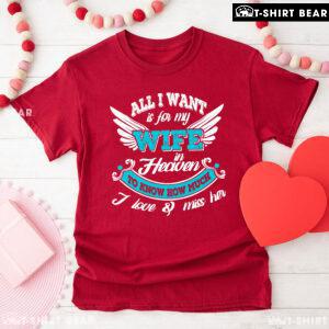 All I Want Is For My Wife In Heaven To Know How Much I Love & Miss Her T-Shirt