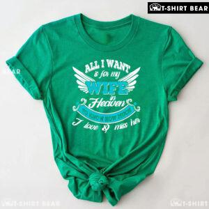 All I Want Is For My Wife In Heaven To Know How Much I Love & Miss Her T-Shirt