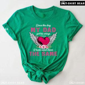 Since The Day My Dad Got His Wings I Have Never Been The Same T-Shirt