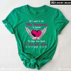 All I Want Is For My Husband In Heaven To Know How Much I Love & Miss Him T-Shirt