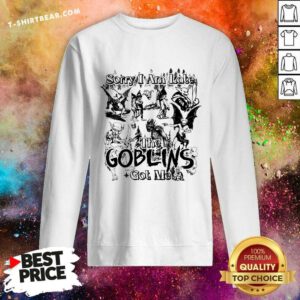 Sorry I Am Late The Goblins Got Me Sweatshirt