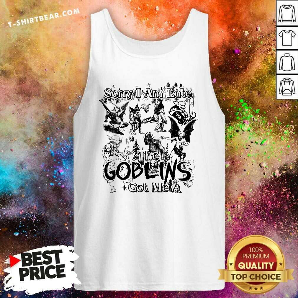 Sorry I Am Late The Goblins Got Me Tank-top