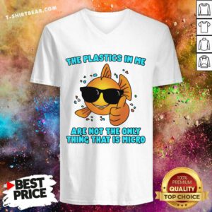 Nice The Plastics In Me Aren't The Only Thing That's Micro V-neck