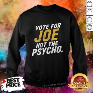 Premium Vote For Joe Not The Psycho 2024 Sweatshirt