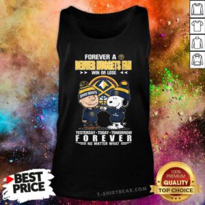 Great A Dever Nuggets Fan Win Or Lose Yesterday Today Tomorrow Tank-top