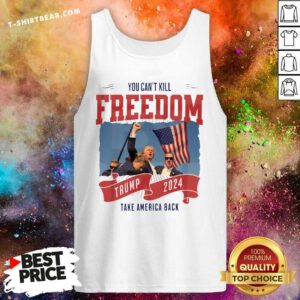 Great You Can't Kill Freedom Trump 2024 Take America Back Tank-top