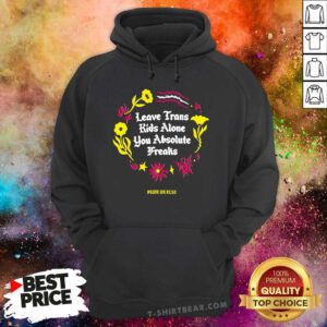 Nice Leave Trans Kids Alone Absolute Freaks Floral Hoodie