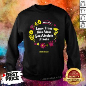 Nice Leave Trans Kids Alone Absolute Freaks Floral Sweatshirt