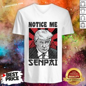 Nice Notice Me Senpai Donald Trump V-neck