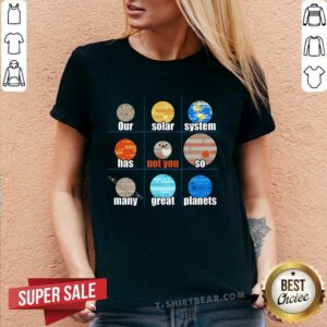 Nice Our Solar System Has So Many Great Planets V-neck