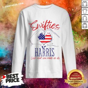 Nice Swifties For Harris Look What You Made Us Do Sweatshirt