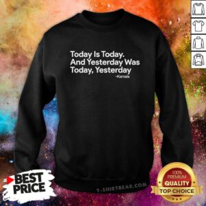 Original Today Is Today And Yesterday Was Today Yesterday Kamala Sweatshirt
